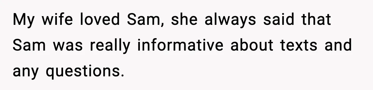 My wife loved Sam, she always said that Sam was really informative about texts and any questions.
