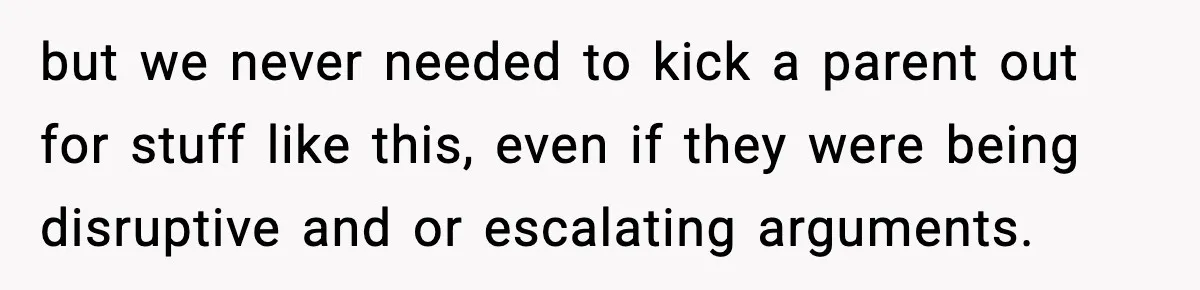 but we never needed to kick a parent out for stuff like this, even if they were being disruptive and or escalating arguments.