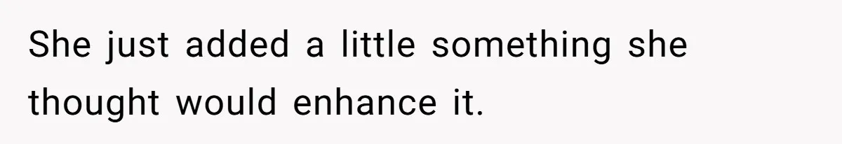 She just added a little something she thought would enhance it.