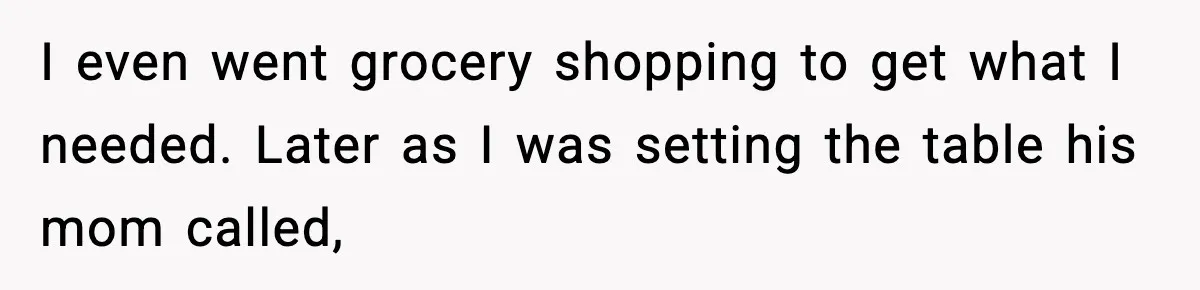 I even went grocery shopping to get what I needed. Later as I was setting the table his mom called,