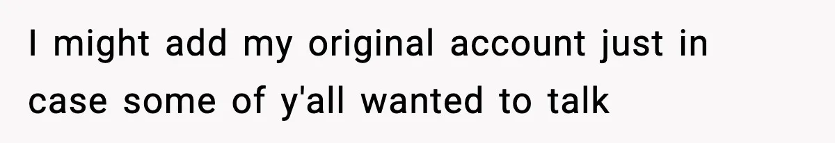 I might add my original account just in case some of y'all wanted to talk