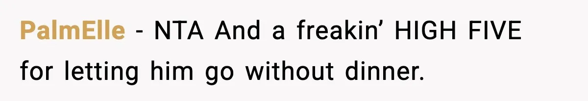 PalmElle − NTA And a freakin’ HIGH FIVE for letting him go without dinner.