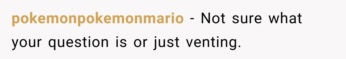 pokemonpokemonmario − Not sure what your question is or just venting.