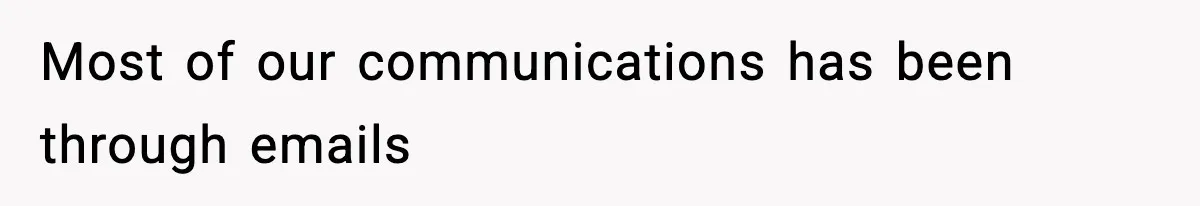 Most of our communications has been through emails