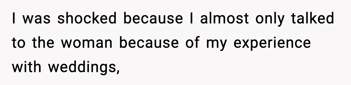 I was shocked because I almost only talked to the woman because of my experience with weddings,