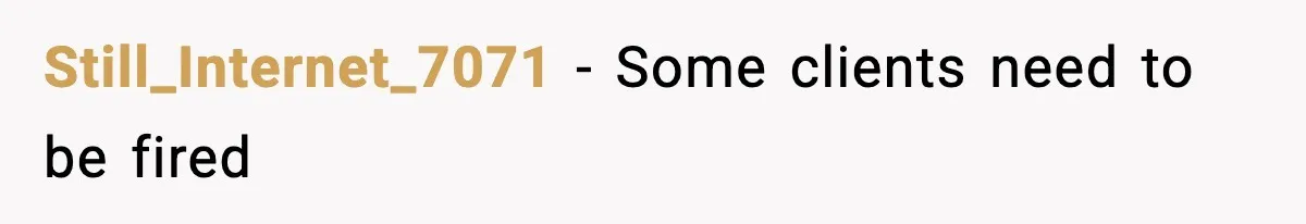 Still_Internet_7071 − Some clients need to be fired