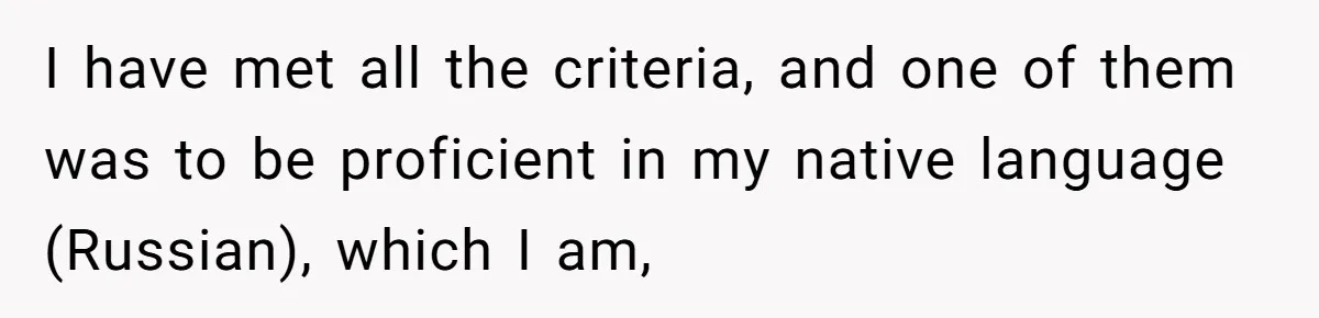 Woman Rejected Over Native Language, Then Outs The Interviewer Who Faked Fluency I have met all the criteria, and one of them was to be proficient in my native language (Russian), which I am,