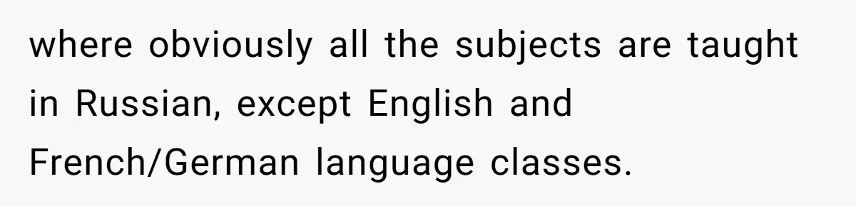 Woman Rejected Over Native Language, Then Outs The Interviewer Who Faked Fluency where obviously all the subjects are taught in Russian, except English and French/German language classes.