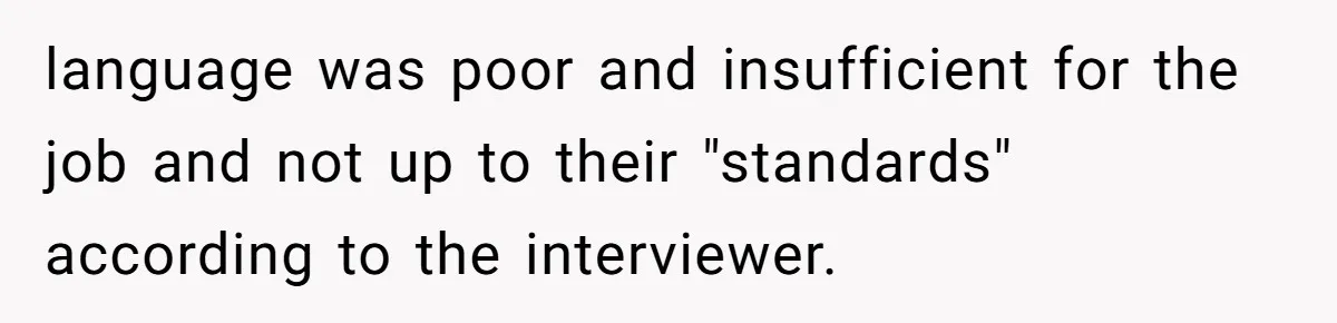 Woman Rejected Over Native Language, Then Outs The Interviewer Who Faked Fluency language was poor and insufficient for the job and not up to their "standards" according to the interviewer.