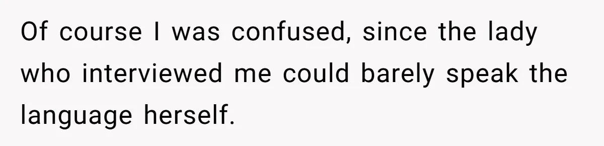 Woman Rejected Over Native Language, Then Outs The Interviewer Who Faked Fluency Of course I was confused, since the lady who interviewed me could barely speak the language herself.