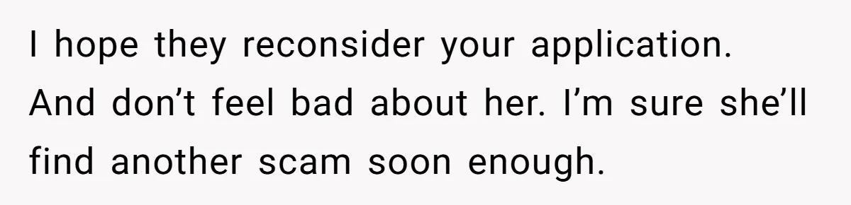 Woman Rejected Over Native Language, Then Outs The Interviewer Who Faked Fluency I hope they reconsider your application. And don’t feel bad about her. I’m sure she’ll find another scam soon enough.