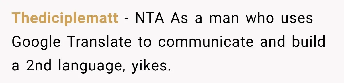 Woman Rejected Over Native Language, Then Outs The Interviewer Who Faked Fluency Thediciplematt − NTA As a man who uses Google Translate to communicate and build a 2nd language, yikes.