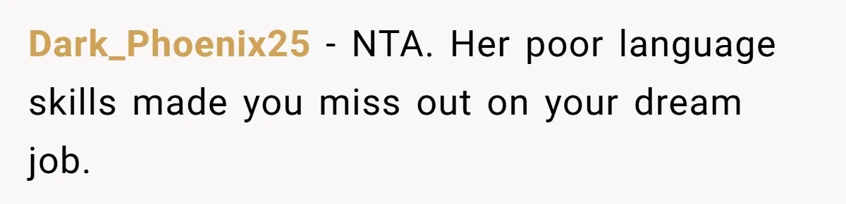 Woman Rejected Over Native Language, Then Outs The Interviewer Who Faked Fluency Dark_Phoenix25 − NTA. Her poor language skills made you miss out on your dream job.