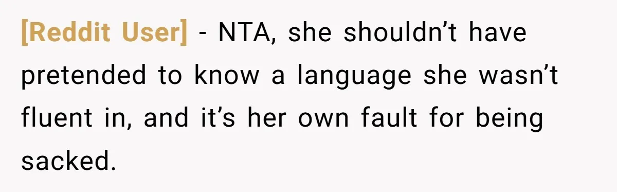 [Reddit User] − NTA, she shouldn’t have pretended to know a language she wasn’t fluent in, and it’s her own fault for being sacked.