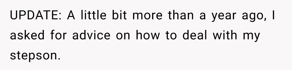UPDATE: A little bit more than a year ago, I asked for advice on how to deal with my stepson.