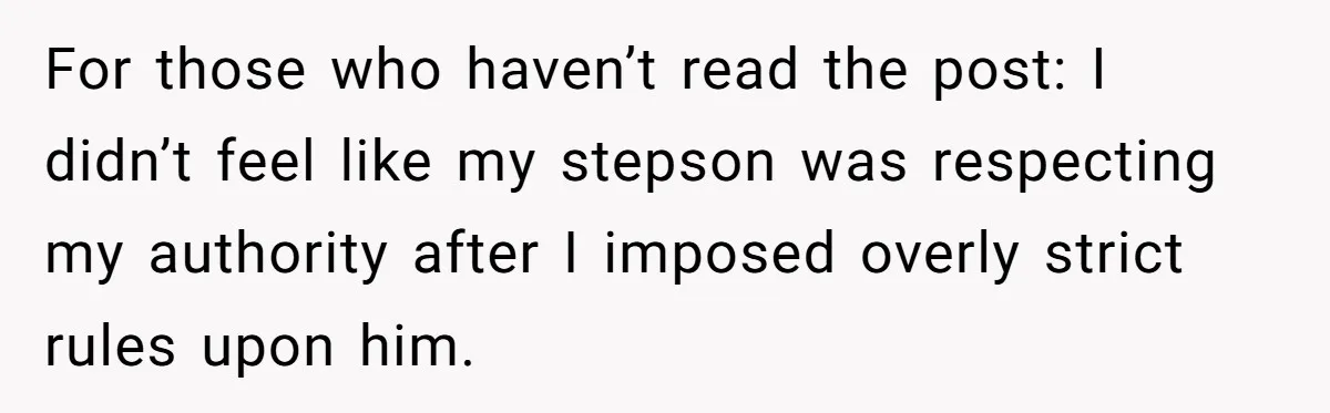 For those who haven’t read the post: I didn’t feel like my stepson was respecting my authority after I imposed overly strict rules upon him.