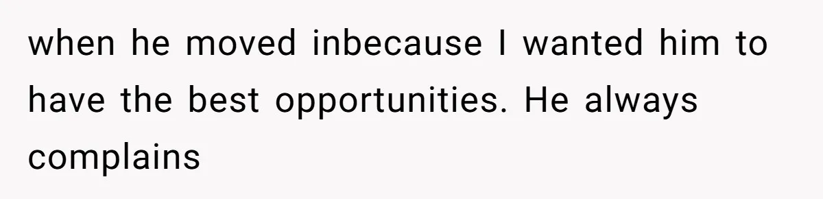 when he moved inbecause I wanted him to have the best opportunities. He always complains