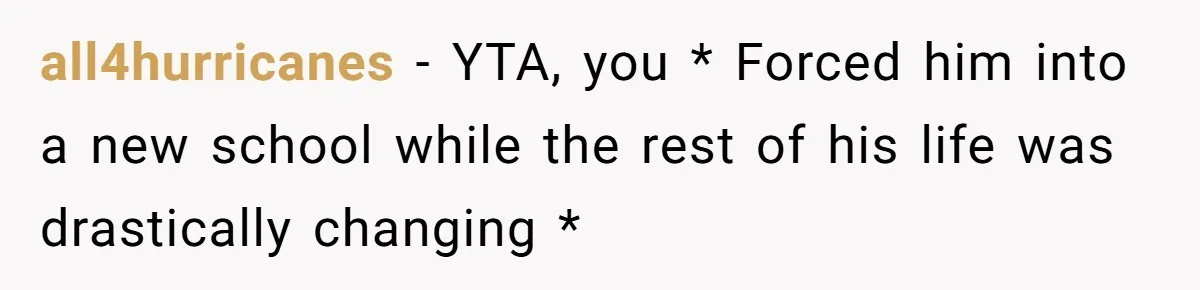 all4hurricanes − YTA, you * Forced him into a new school while the rest of his life was drastically changing *