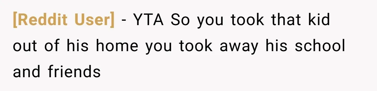 [Reddit User] − YTA So you took that kid out of his home you took away his school and friends