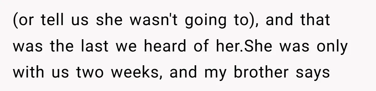 (or tell us she wasn't going to), and that was the last we heard of her.She was only with us two weeks, and my brother says