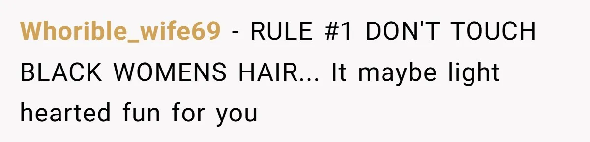 Why Mocking a Black Woman’s Wig Can Cut Much Deeper Than You Realize Whorible_wife69 − RULE #1 DON'T TOUCH BLACK WOMENS HAIR... It maybe light hearted fun for you