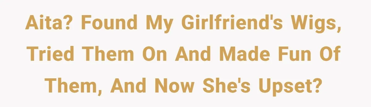 Why Mocking a Black Woman’s Wig Can Cut Much Deeper Than You Realize AITA? Found my girlfriend's wigs, tried them on and made fun of them, and now she's upset?
