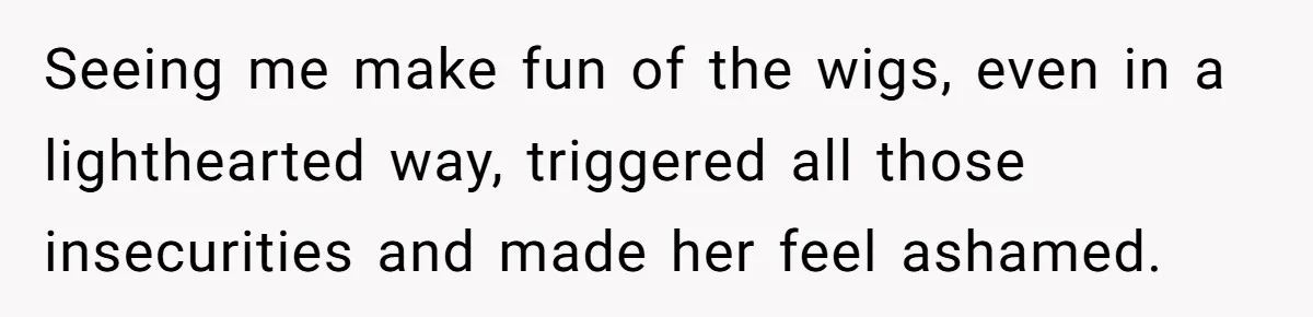 Why Mocking a Black Woman’s Wig Can Cut Much Deeper Than You Realize Seeing me make fun of the wigs, even in a lighthearted way, triggered all those insecurities and made her feel ashamed.