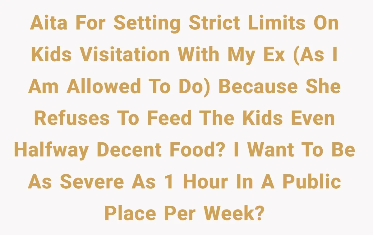 AITA for setting strict limits on kids visitation with my ex (as I am allowed to do) because she refuses to feed the kids even halfway decent food? I want...