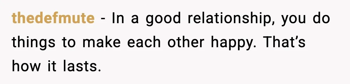 thedefmute - In a good relationship, you do things to make each other happy. That’s how it lasts.