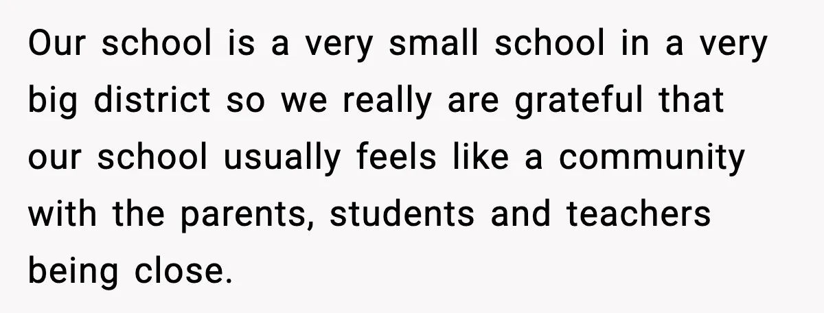 Our school is a very small school in a very big district so we really are grateful that our school usually feels like a community with the parents, students and...