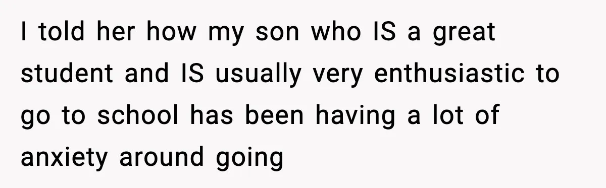 I told her how my son who IS a great student and IS usually very enthusiastic to go to school has been having a lot of anxiety around going