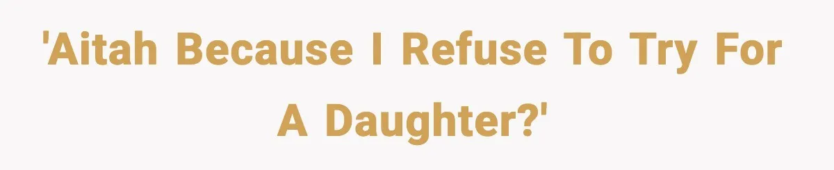 Man Refuses To Try For A Daughter, Wife Calls Him Selfish 'AITAH because I refuse to try for a daughter?'