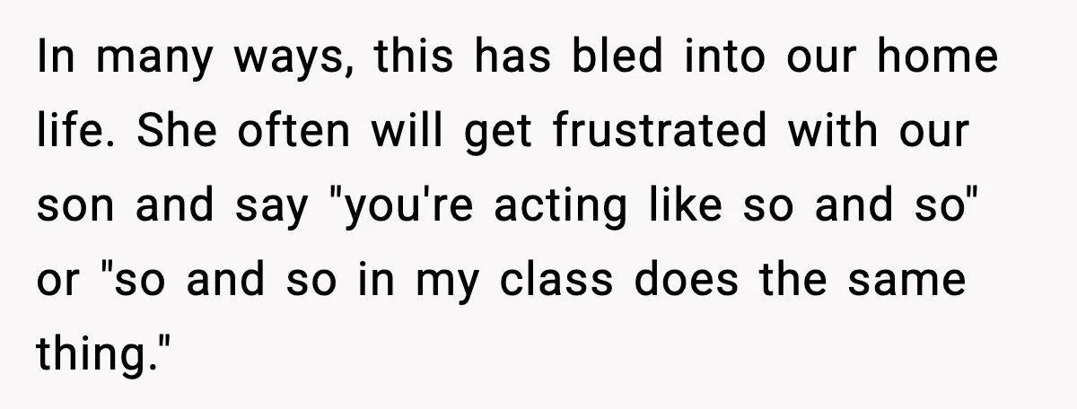 Man Refuses To Try For A Daughter, Wife Calls Him Selfish In many ways, this has bled into our home life. She often will get frustrated with our son and say "you're acting like so and so" or "so and so...