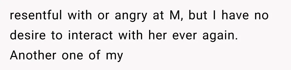 resentful with or angry at M, but I have no desire to interact with her ever again. Another one of my