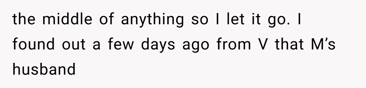 the middle of anything so I let it go. I found out a few days ago from V that M’s husband