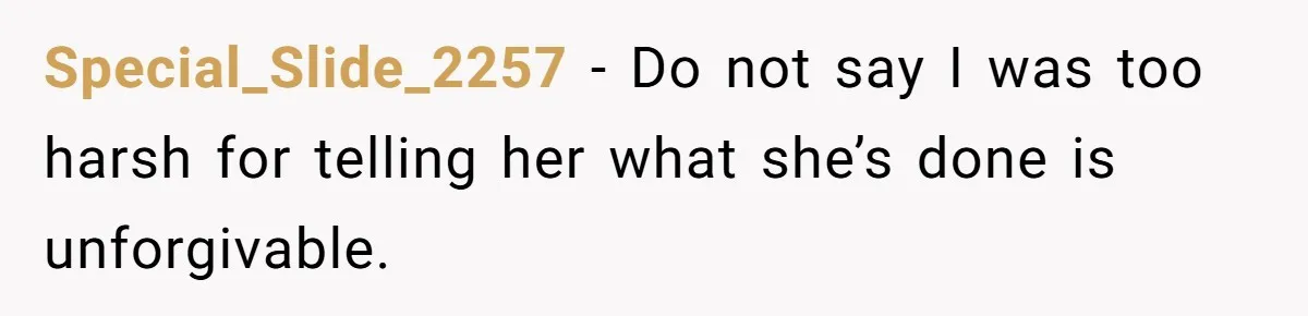 Special_Slide_2257 − Do not say I was too harsh for telling her what she’s done is unforgivable.