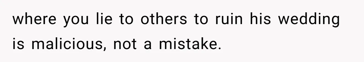 where you lie to others to ruin his wedding is malicious, not a mistake.