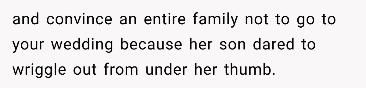 and convince an entire family not to go to your wedding because her son dared to wriggle out from under her thumb.