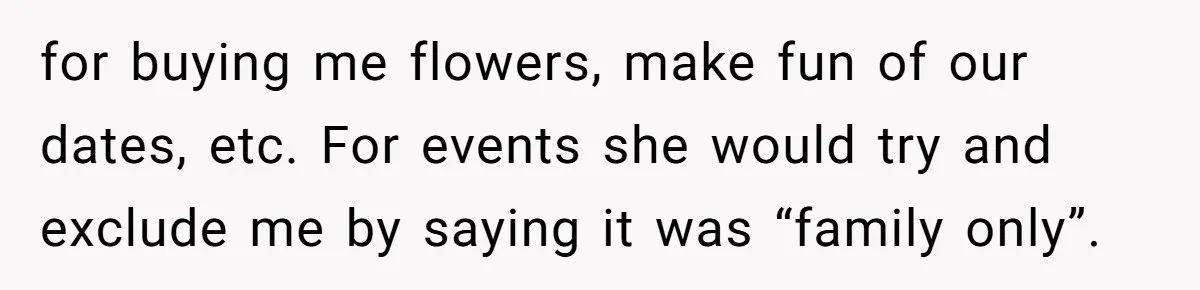 for buying me flowers, make fun of our dates, etc. For events she would try and exclude me by saying it was “family only”.