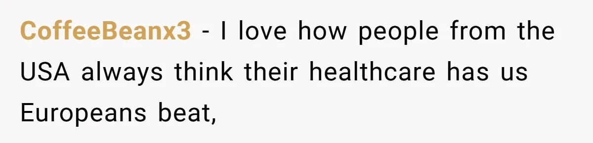 CoffeeBeanx3 − I love how people from the USA always think their healthcare has us Europeans beat,