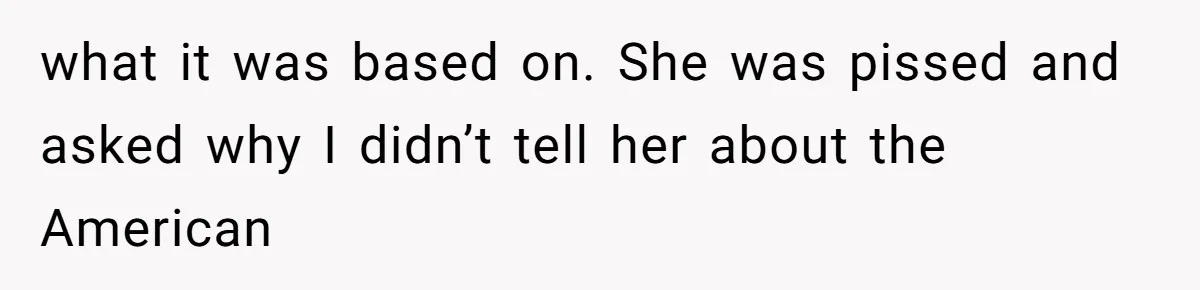 what it was based on. She was pissed and asked why I didn’t tell her about the American