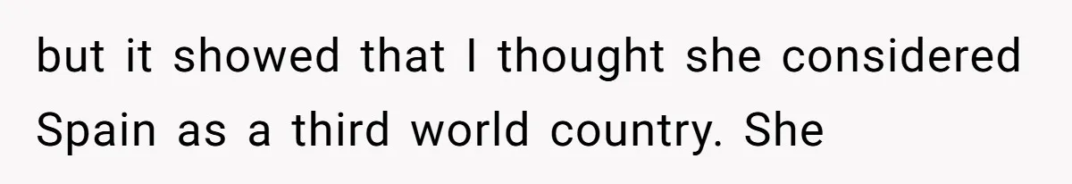 but it showed that I thought she considered Spain as a third world country. She