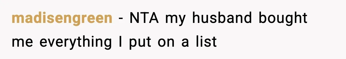 madisengreen − NTA my husband bought me everything I put on a list