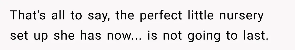 That's all to say, the perfect little nursery set up she has now... is not going to last.
