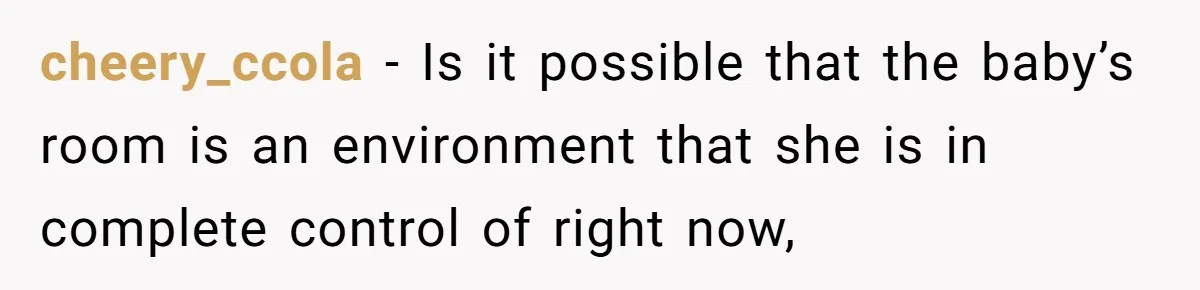 cheery_ccola − Is it possible that the baby’s room is an environment that she is in complete control of right now,