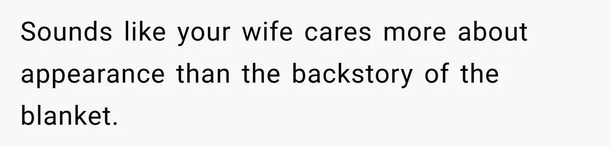 Sounds like your wife cares more about appearance than the backstory of the blanket.