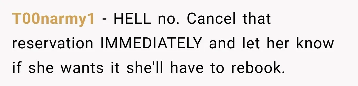 T00narmy1 − HELL no. Cancel that reservation IMMEDIATELY and let her know if she wants it she'll have to rebook.
