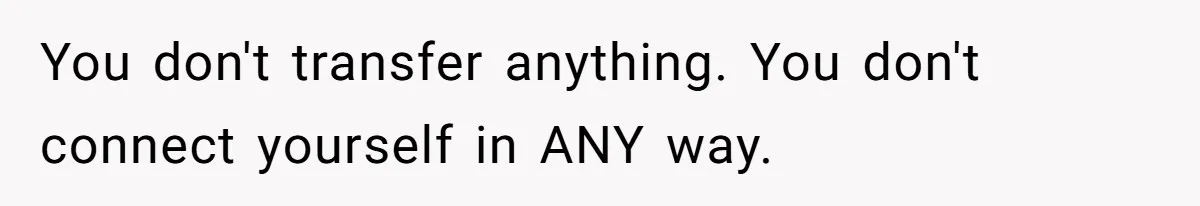 You don't transfer anything. You don't connect yourself in ANY way.