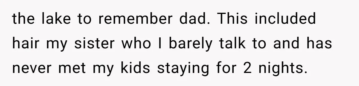 the lake to remember dad. This included hair my sister who I barely talk to and has never met my kids staying for 2 nights.