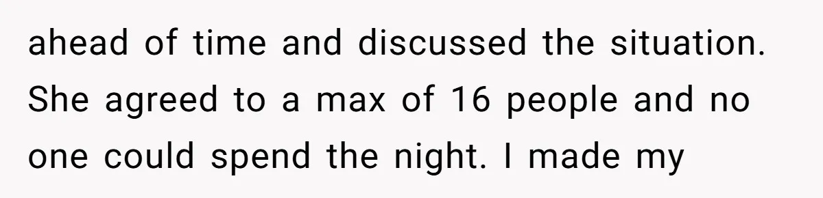 ahead of time and discussed the situation. She agreed to a max of 16 people and no one could spend the night. I made my
